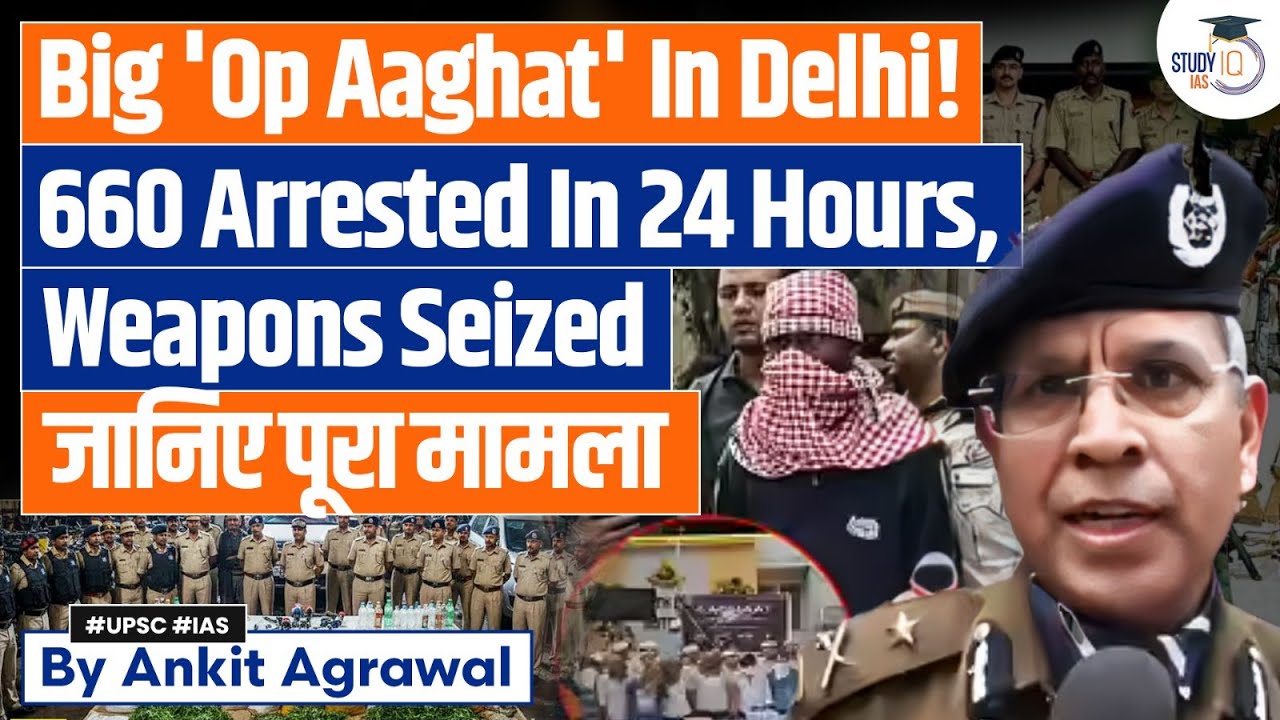 Operation Aaghat: Massive crackdown in Delhi; Over 600 arrested | Ankit Agrawal Study IQ