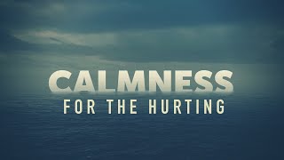 Calmness for the Hurting