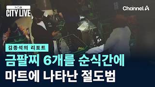 [김종석의 리포트]금팔찌 6개를 순식간에…마트에 나타난 절도범 / 채널A / 뉴스A CITY LIVE