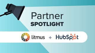 Litmus and HubSpot: Partner Spotlight