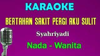 Download lagu BERTAHAN SAKIT PERGI AKU SULIT - Syahriyadi | KARAOKE Nada Wanita mp3