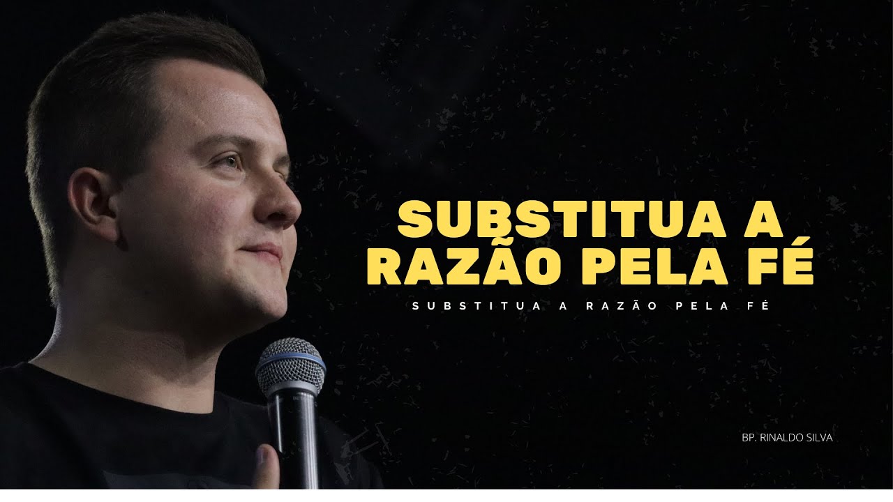 SUBSTITUA A RAZÃO PELA FÉ | BP. RINALDO SILVA