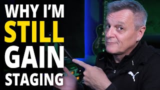 Why I STILL Use Gain Staging