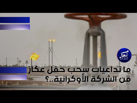 فيديو | ما تداعيات سحب حقل عكاز من الشركة الأوكرانية  ؟