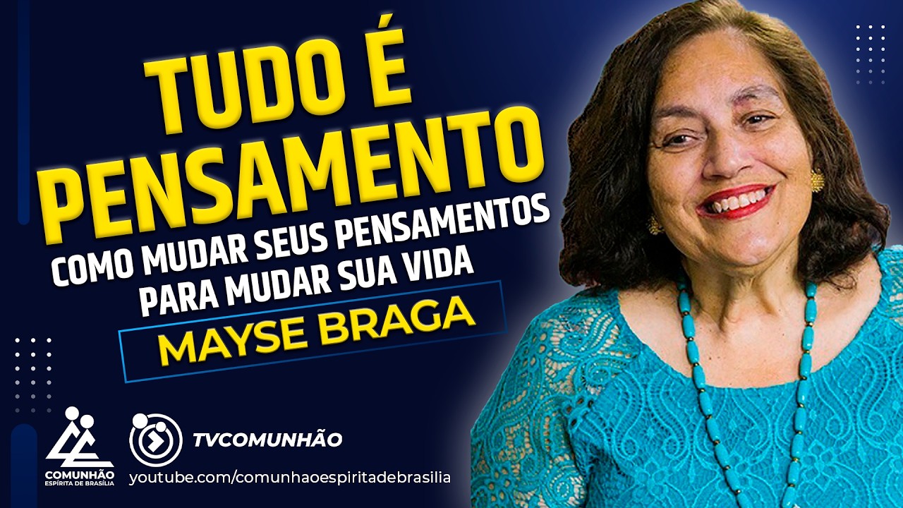 Mayse Braga | TUDO É PENSAMENTO: COMO MUDAR SEUS PENSAMENTOS PARA MUDAR SUA VIDA (PALESTRA ESPÍRITA)