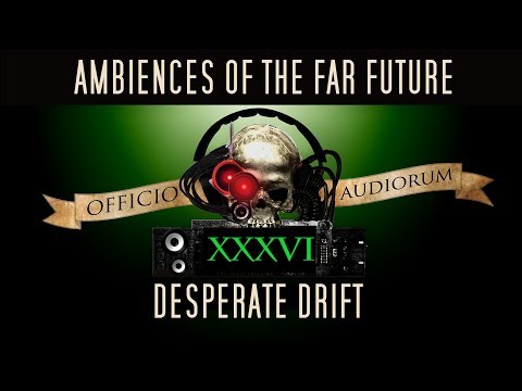 Ambiences of the Far Future Part XXXVI - Desperate Drift