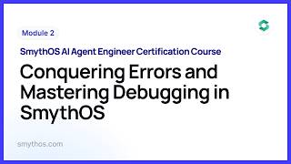Module 2 : Conquering Errors and Mastering Debugging in SmythOS - Part 4
