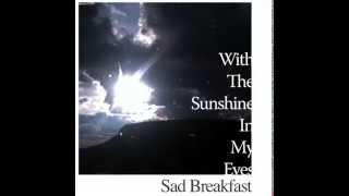 Sad Breakfast, With The Sunshine In My Eyes (demo 99).