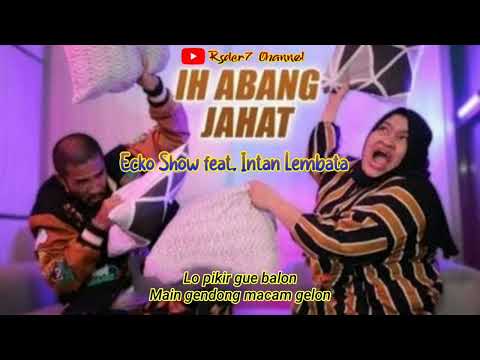 Ih Abang Jahat Aku Tuh Cinta Berat (Lirik) || Ecko Show feat. Intan Lembata