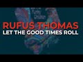 Rufus Thomas - Let The Good Times Roll (Official Audio)