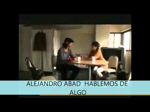 ALEJANDRO ABAD  HABLEMOS DE ALGO.wmv