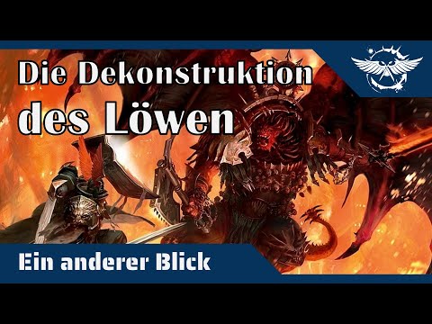 Ein anderer Blick auf die Dekonstruktion des Löwen - 40K Hintergründe auf dem Prüfstand