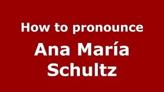How to pronounce Ana María Schultz