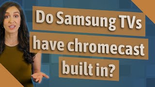 Do Samsung TVs have chromecast built in?