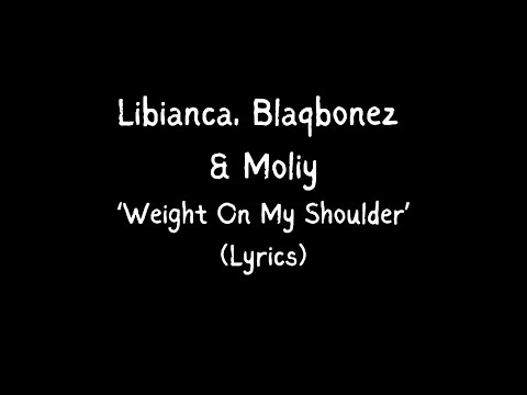Libianca, Blaqbonez, Moliy - Weight On My Shoulder (Lyrics)