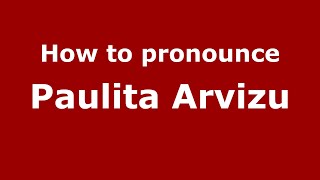 How to pronounce Paulita Arvizu