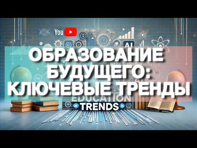Образование будущего: ключевые тренды