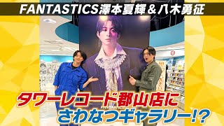 【期間限定公開】FANTASTICS澤本夏輝&八木勇征タワーレコード郡山店へ