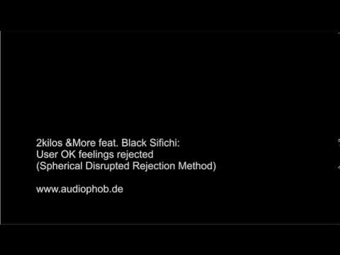 2kilos &More feat. Black Sifichi - User OK Feelings Rejected (Spherical Disrupted Rejection Method)