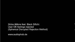 2kilos &More feat. Black Sifichi - User OK Feelings Rejected (Spherical Disrupted Rejection Method)