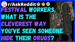 Genius Ways People Hid Their Drugs Into Festivals  [AskReddit]