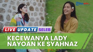 Pernah Jadi Teman Dekat dan Tempat Curhat, Lady Nayoan Kini Ungkap Kekecewaan pada Syahnaz Sadiqah