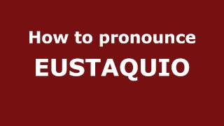 How to Pronounce EUSTAQUIO in Spanish - PronounceNames.com