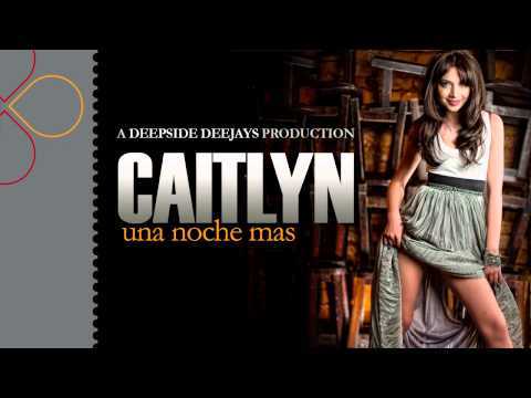 Caitlyn - Una Noche Mas [A Deepside Deejays Production]