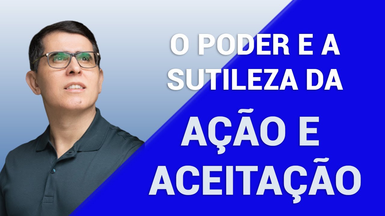 O Poder e a Sutileza da Ação e Aceitação