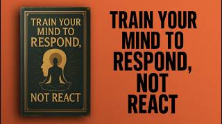 Train Your Mind to RESPOND, Not REACT | Audiobook