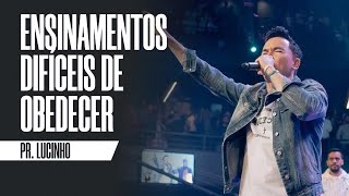 Ensinamentos difíceis de obedecer | Pr. Lucinho