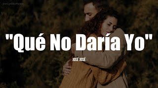 QUÉ NO DARÍA YO - José José (LETRA)