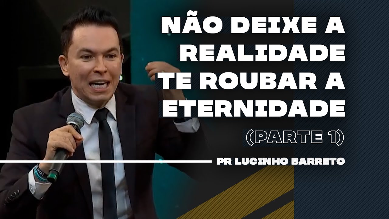 Não deixe a realidade te roubar a eternidade | Parte 1 | 03 | Pr Lucinho