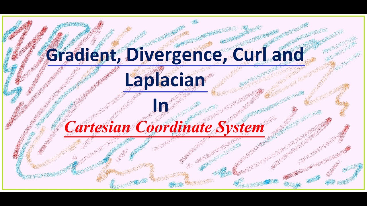 Gradient, Divergence, Curl and Laplacian in Cartesian Coordinate System (Lecture 13)