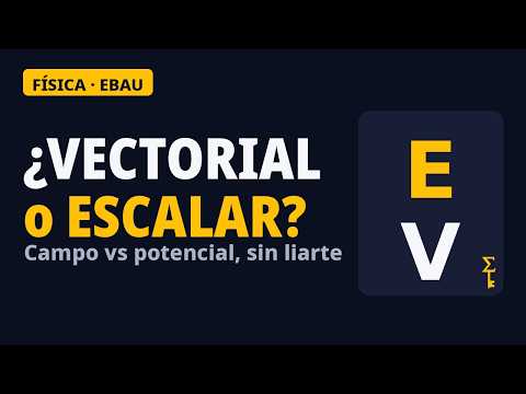 Campo eléctrico y potencial (Física EBAU): vectorial vs escalar
