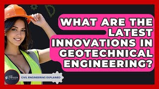 What Are The Latest Innovations In Geotechnical Engineering? - Civil Engineering Explained