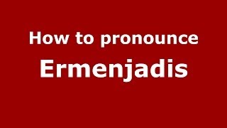 How to pronounce Ermenjadis