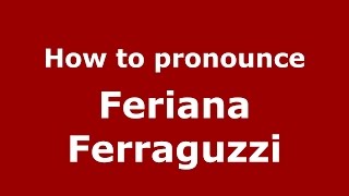 How to pronounce Feriana Ferraguzzi