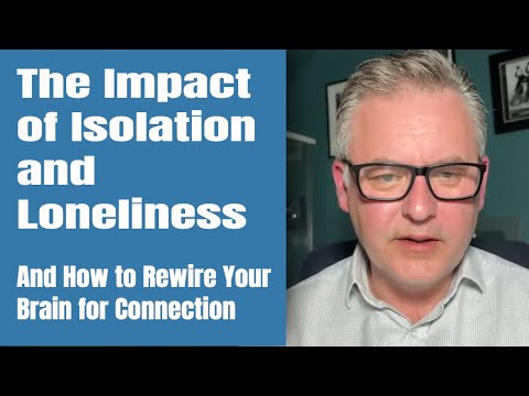 The Impact of Isolation and Loneliness - and How to Rewire Your Brain for Connection