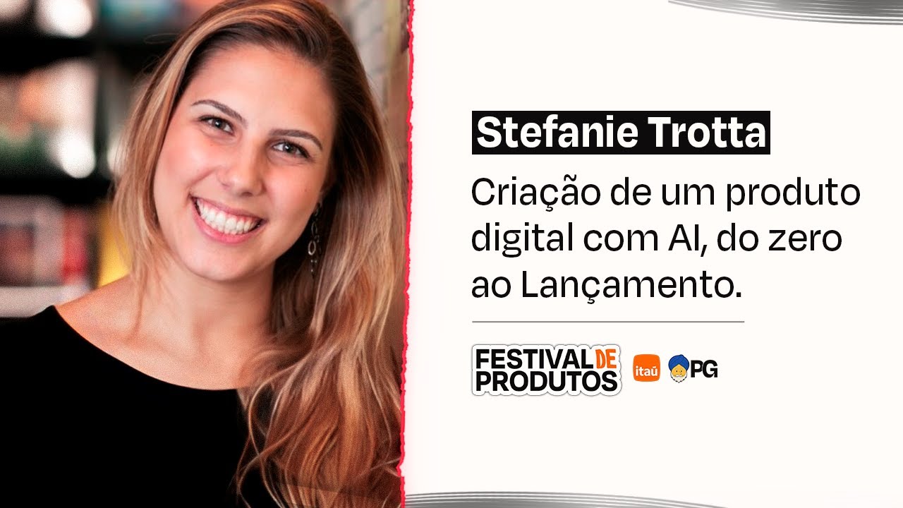 Criação de um produto digital com AI, do zero ao Lançamento - Stefanie Trotta | Festival de Produtos