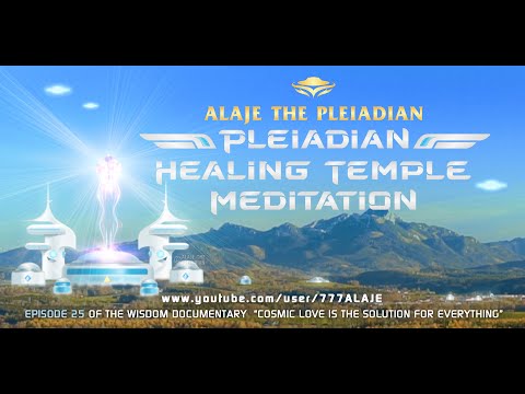 Episode 25 - PLEIADIAN ALAJE - DOCUMENTARY - COSMIC LOVE- PLEIADIAN HEALING TEMPLE GUIDED MEDITATION