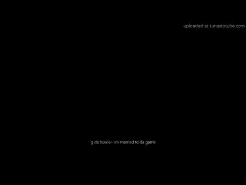 G Da Howler- Im Married To Da Game