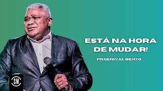 ESTÁ NA HORA DE MUDAR! PR.GENIVAL BENTO