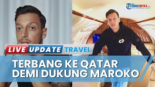 Terbang ke Qatar, Mesut Ozil Tonton Semifinal Piala Dunia 2022 dan Beri Dukungan pada Timnas Maroko