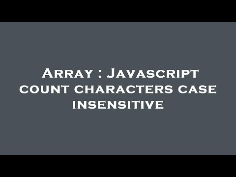 Array Javascript Count Characters Case Insensitive