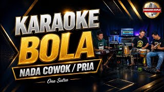 Download lagu BOLA Ona Sutra || KARAOKE NADA COWOK / PRIA || Versi Koplo mp3