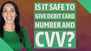 Is it safe to give debit card number and CVV?