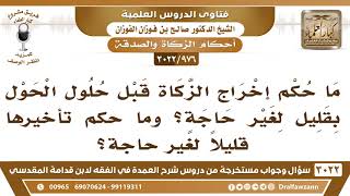 [976 -3022] ما حكم إخراج الزكاة قبل حلول الحول بقليل لغير حاجة؟ - الشيخ صالح الفوزان image