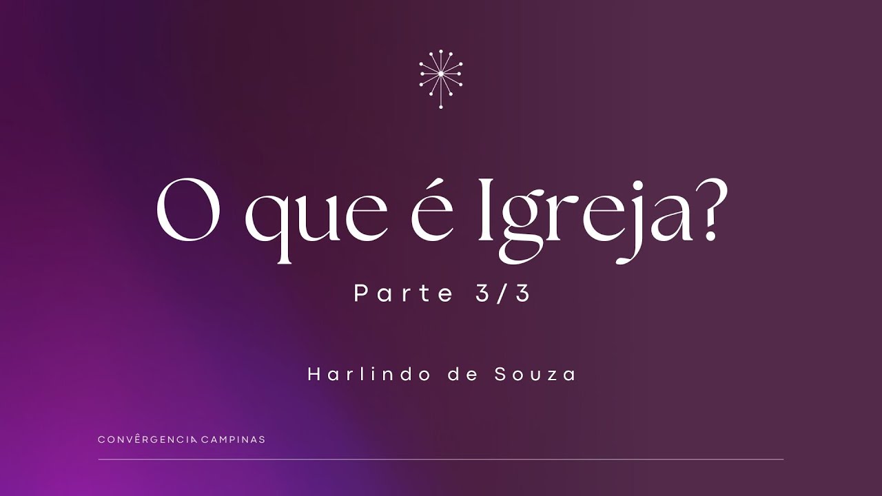 O que é a Igreja? (Parte 3/3) | Harlindo de Souza - Igreja Convergência Campinas