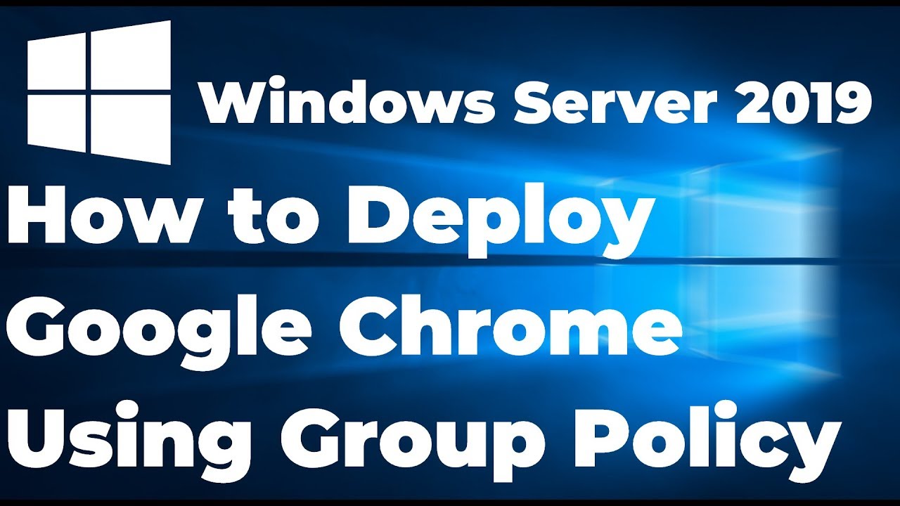 How to Install Google Chrome Using Group Policy in Windows Server 2019 Active Directory